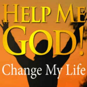 help me god change my life